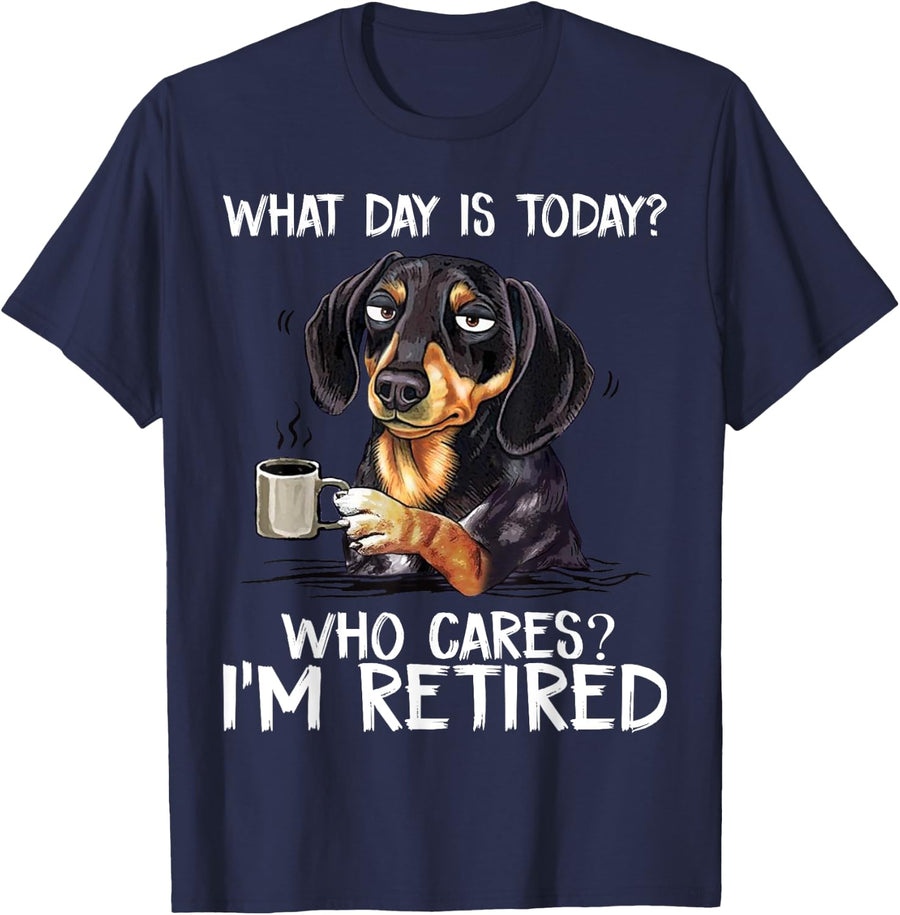 What Day is Today Who Cares I'm Retired Funny Dachshund T-Shirt - Navy Blue