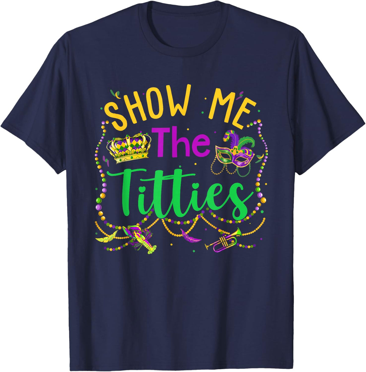 Show Me The Titties Funny Mardi Gras Gift Womens Mens T-Shirt - Navy Blue