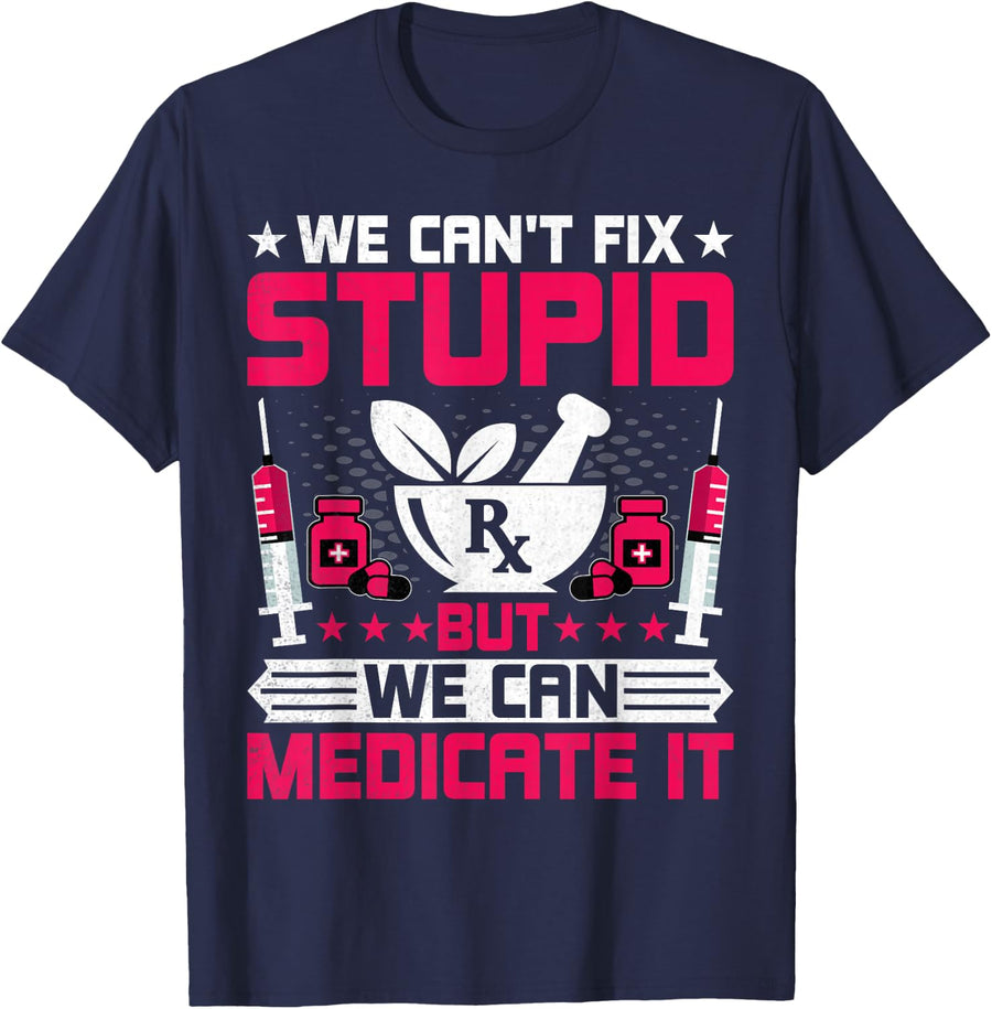 Pharmacist - We Can't Fix Stupid Funny Pharmacy Tech T-Shirt - Navy Blue