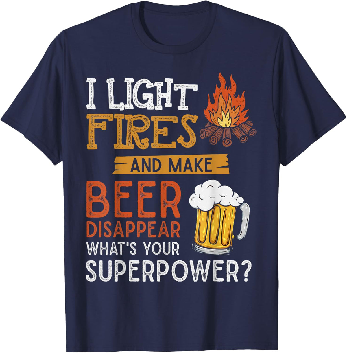 I Light Fires And Make Beer Disappear Shirt Funny Camping T-Shirt - Navy Blue