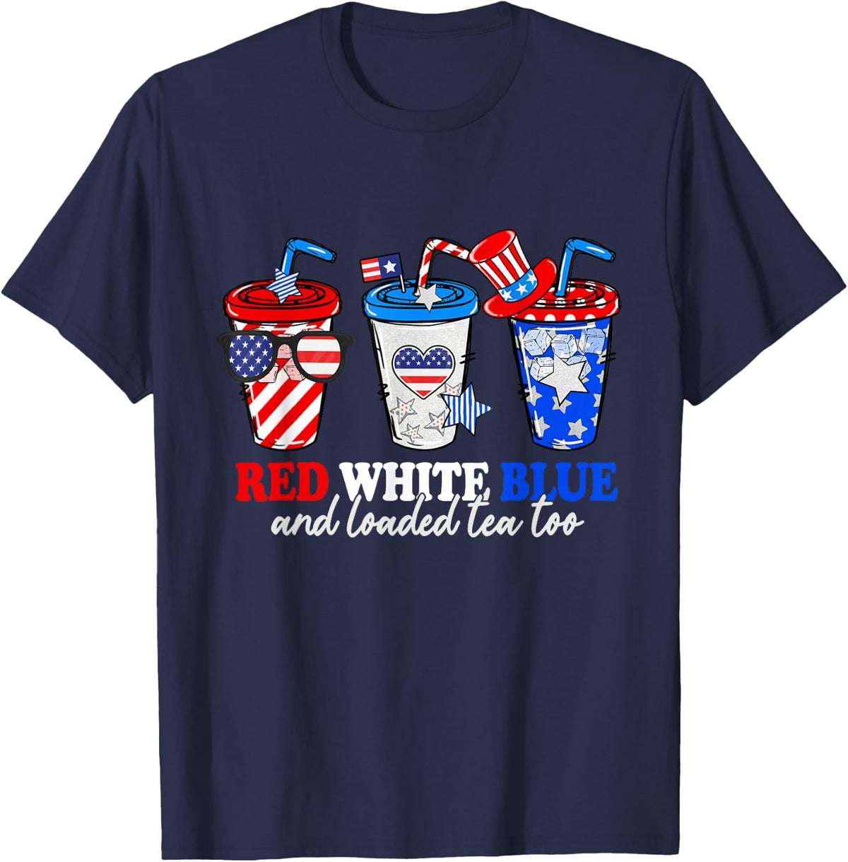 Red White Blue And Loaded Tea Too 4th Of July Patriotic T-Shirt - Navy Blue