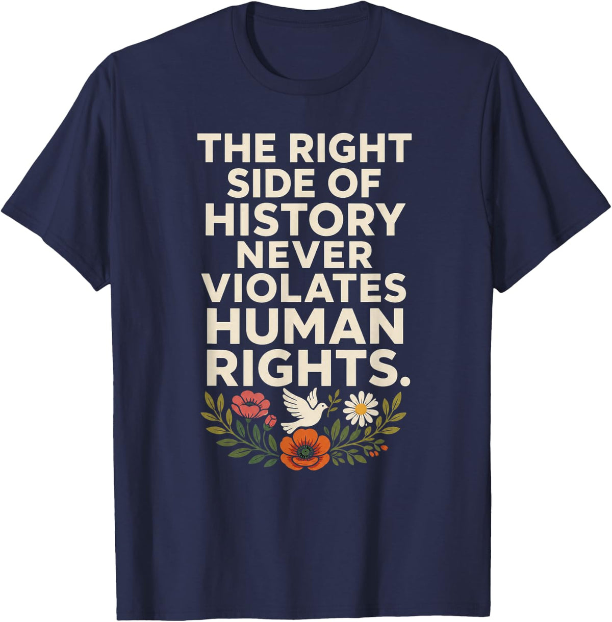 The Right Side of History Never Violates Human Rights Quote T-Shirt - Navy Blue