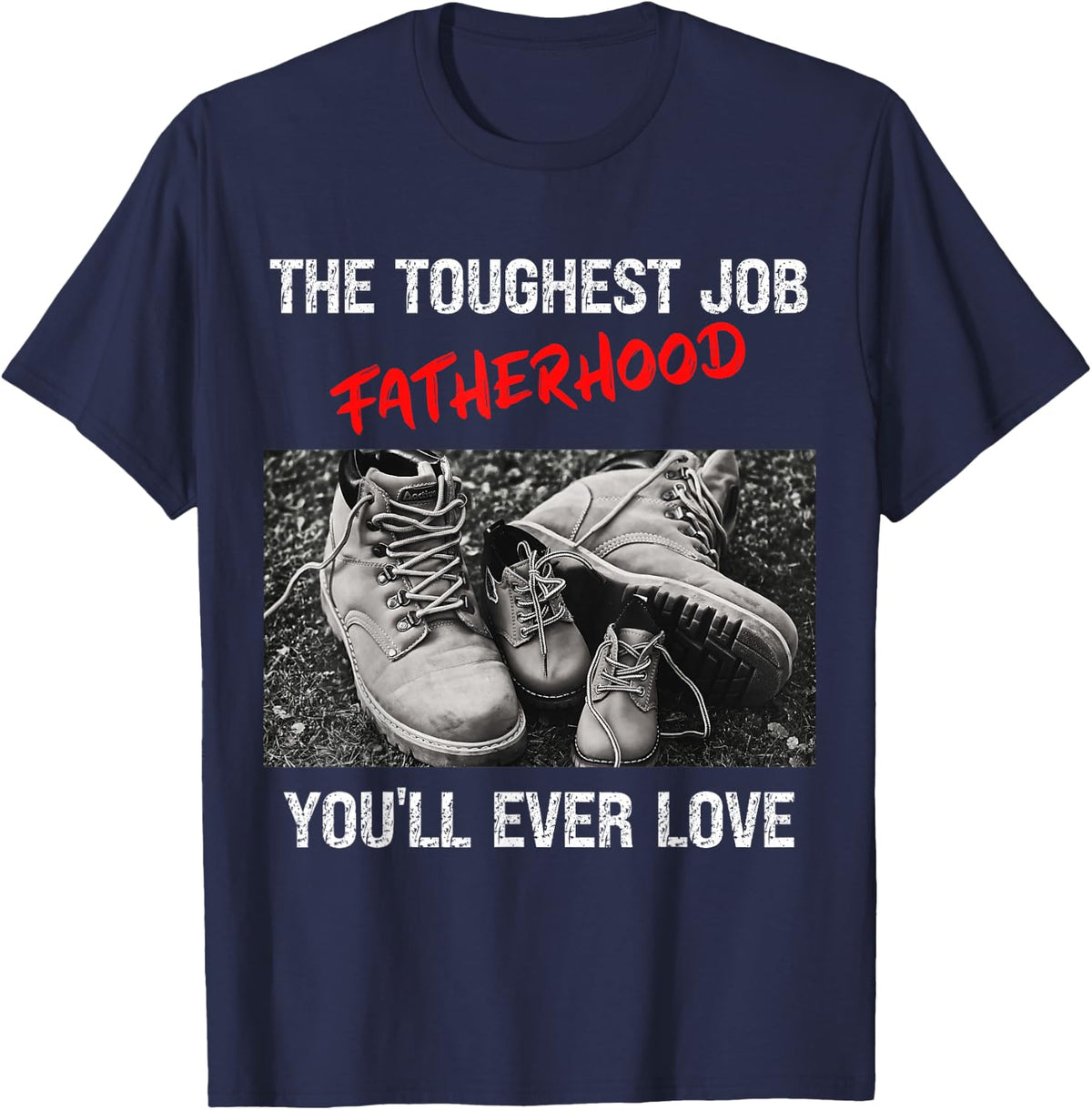 Fathers Day The Toughest Job Youll Ever Love Fatherhood Mens T-Shirt - Navy Blue
