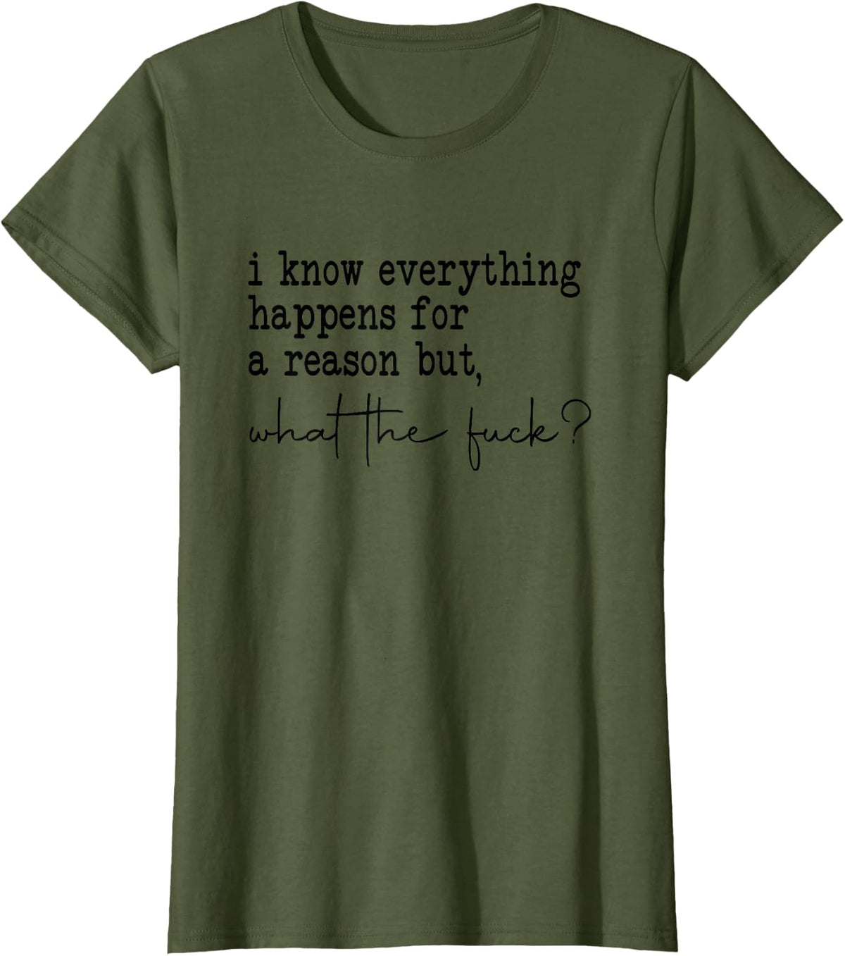 i know everything happens for a reason but wtf T-Shirt - Olive Green