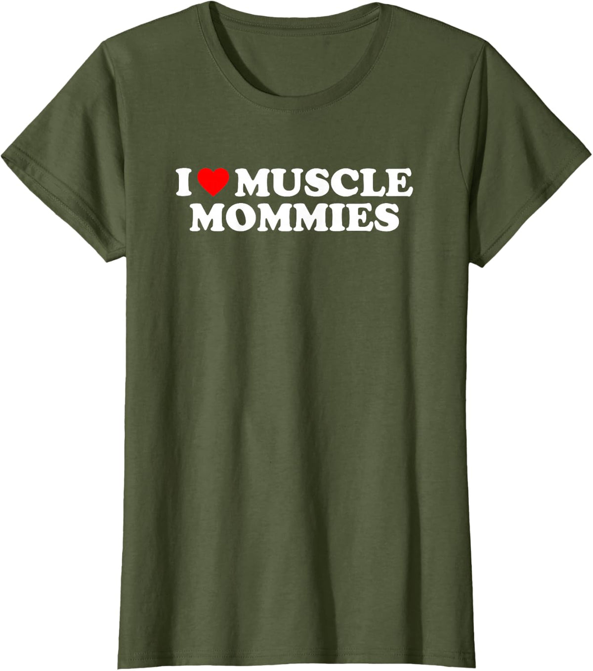 I Love Muscle Mommies, I Heart Muscle Mommies, Muscle Mommy T-Shirt - Olive Green