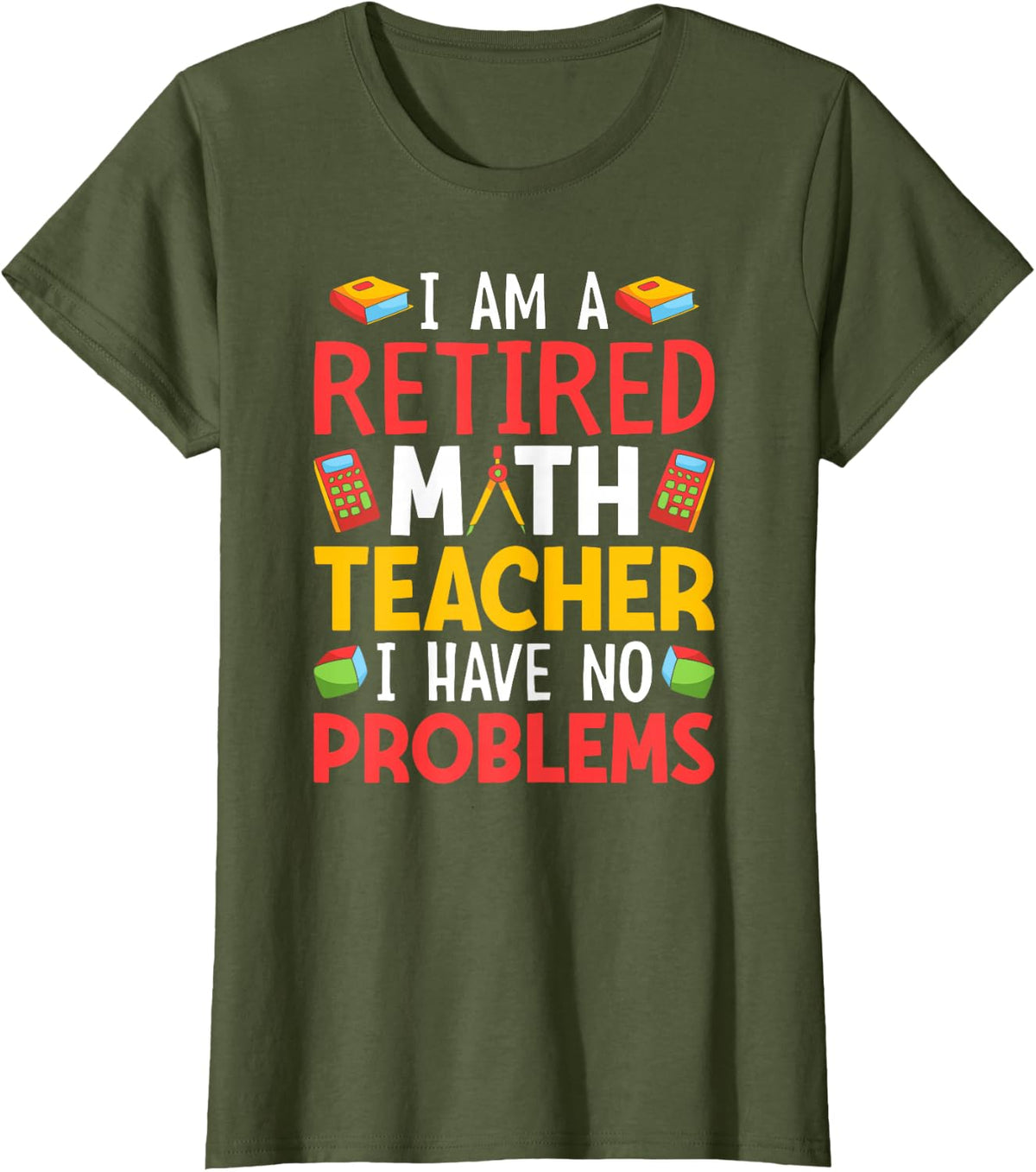 I Am A Retired Math Teacher I Have No Problems T-Shirt - Olive Green
