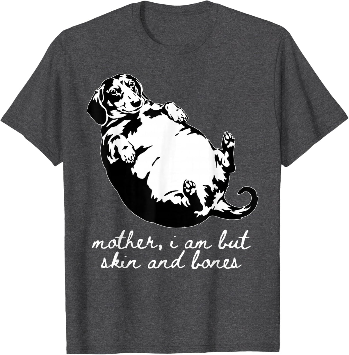 Funny Fat Dachshund Mother I Am But Skin and Bones 90s Dog T-Shirt - Dark Heather Grey