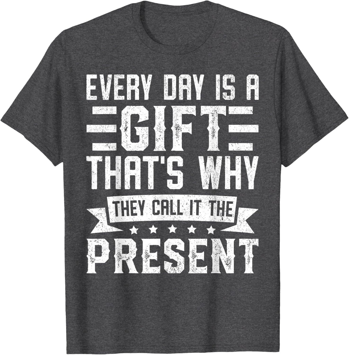 Every Day Is a Gift That’s Why They Call It the Present T-Shirt - Dark Heather Grey