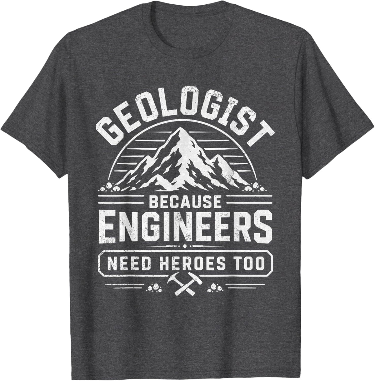 Funny Geologist Because Engineers Need Heroes Too Geology T-Shirt - Dark Heather Grey