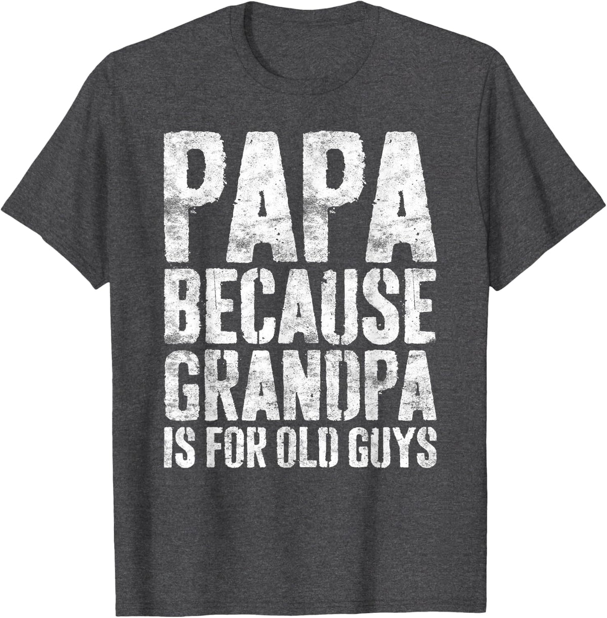 Papa Because Grandpa Is For Old Guys Shirt Men Fathers Day T-Shirt - Dark Heather Grey