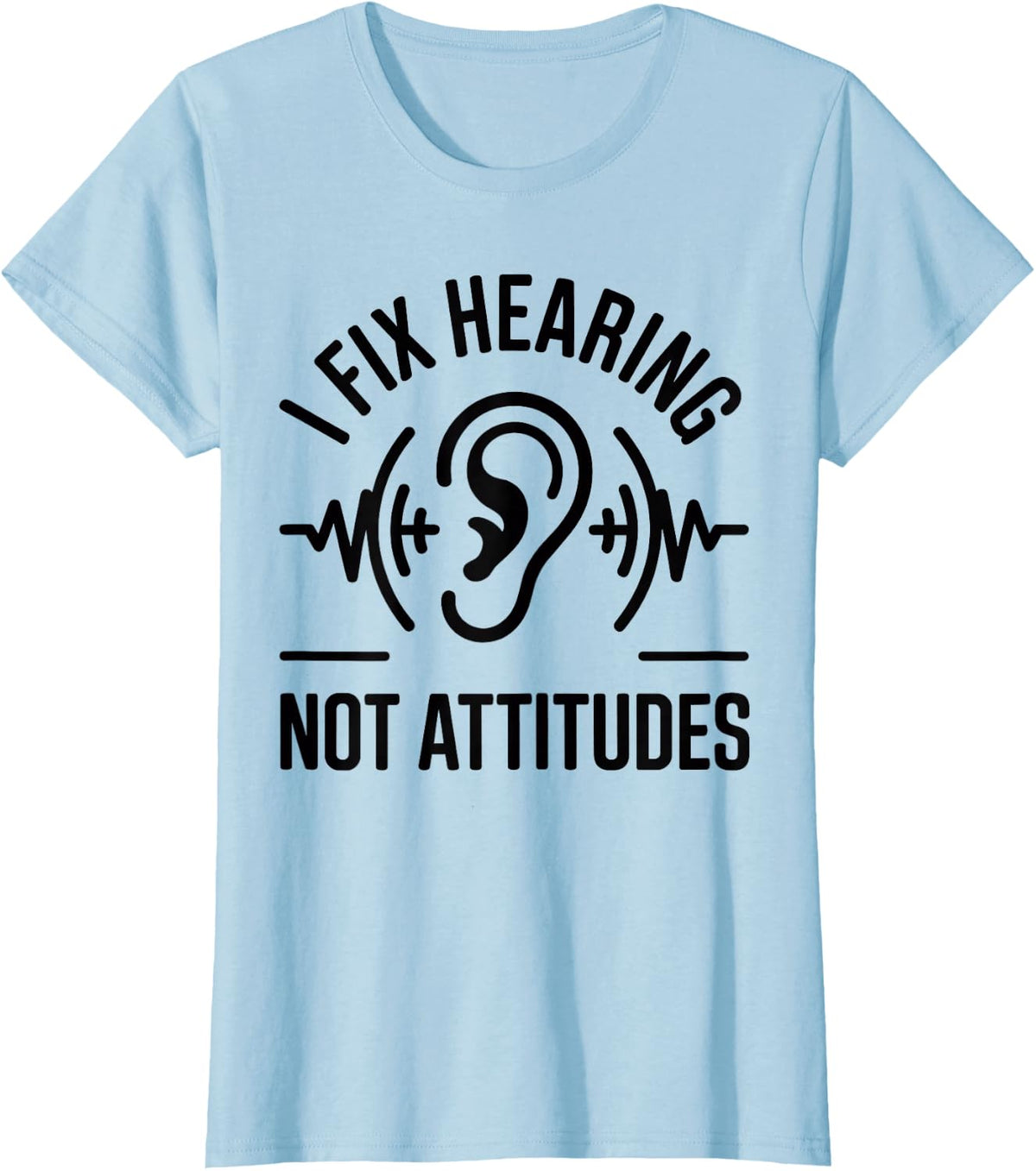 I Fix Hearing Not Attitudes Audiology Audiologist T-Shirt - Baby Blue