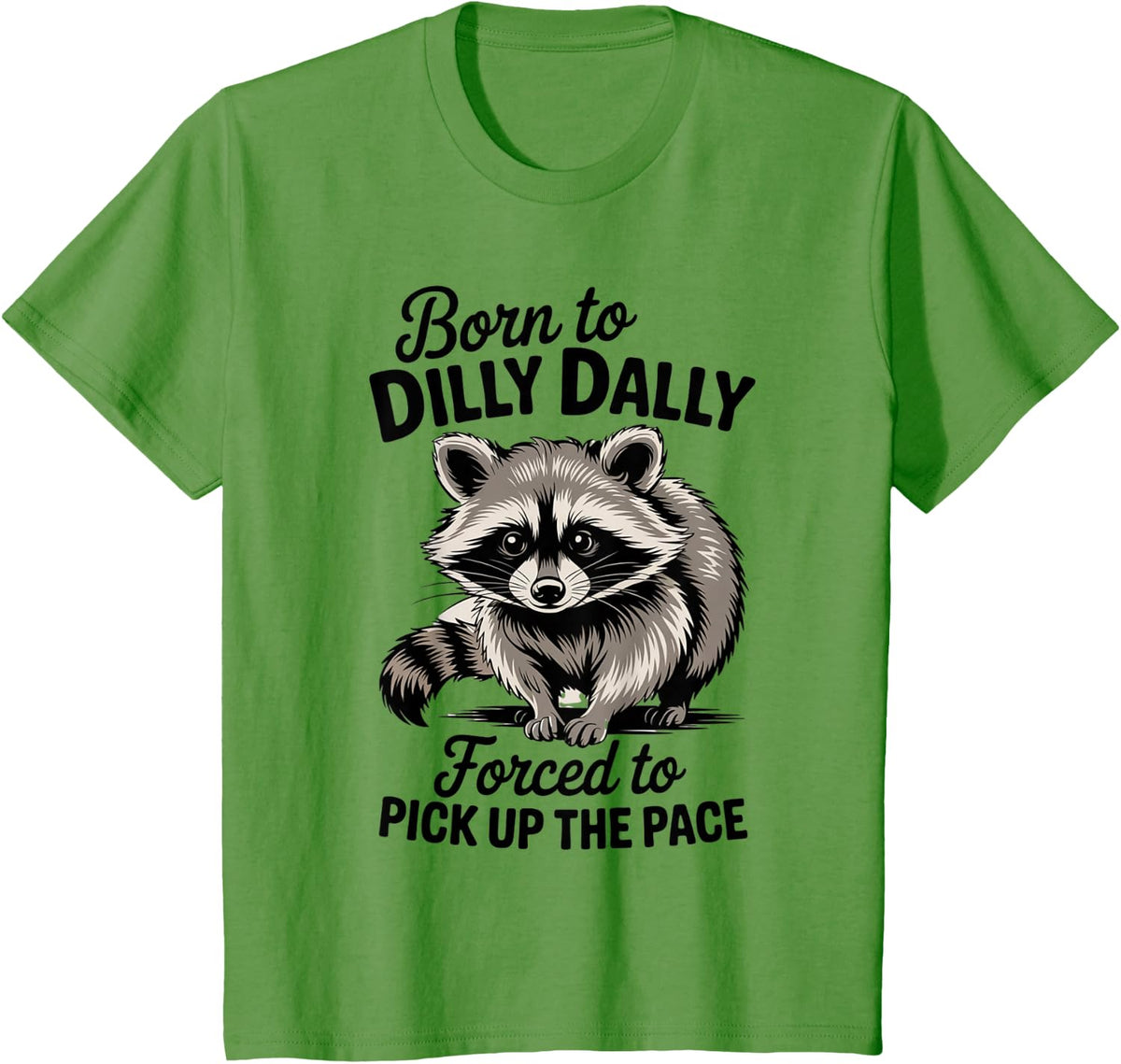 Born to Dilly Dally Forced to Pick Up the Pace Funny Raccoon Meme Tees T Shirts Men Women Kids - Grass Green