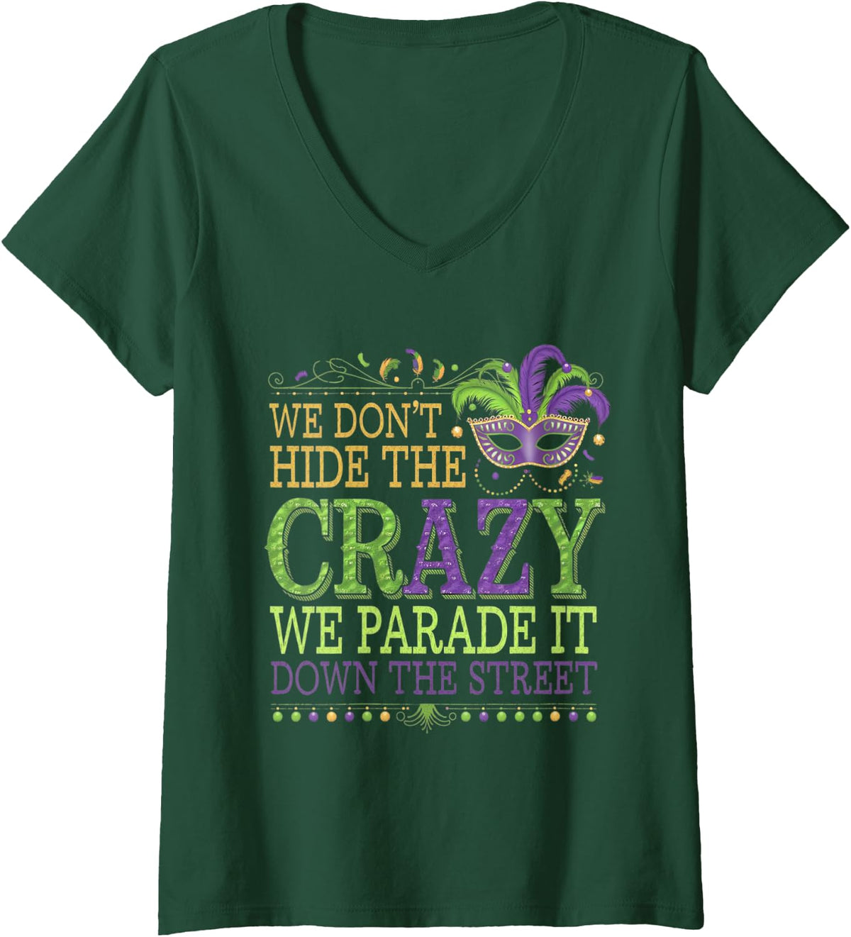 Women's We Dont Hide The Crazy We Parade It Mardi Gras V-Neck T-Shirt - Dark Green