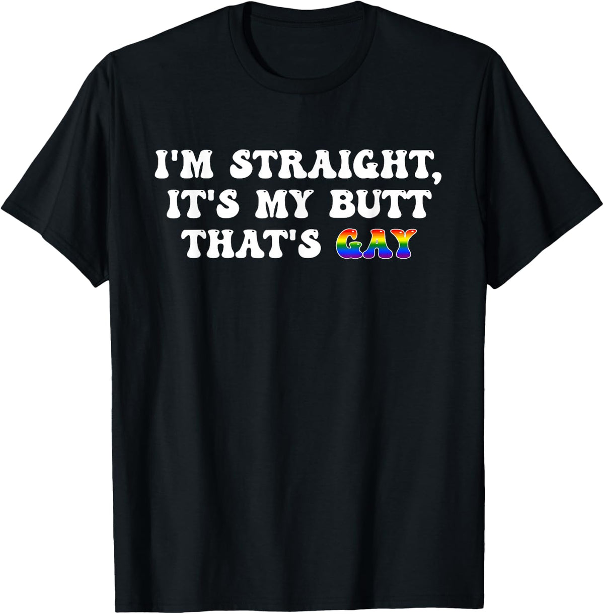 I'm Straight It's My Butt That's Gay LGBTQ Pride Flag Tees T-Shirt - Black