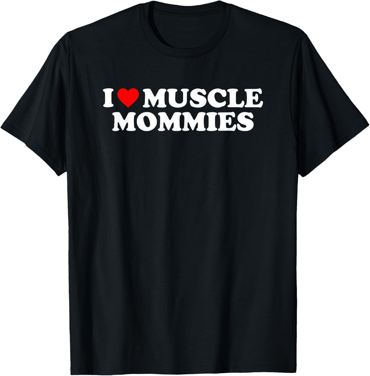 I Love Muscle Mommies, I Heart Muscle Mommies, Muscle Mommy T-Shirt - Black