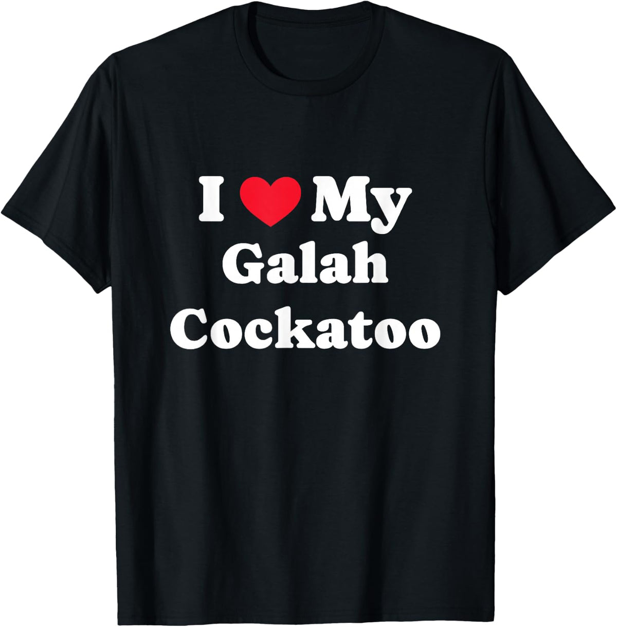 I Love My Galah Cockatoo Rose-Breasted Cockatoo T-Shirt - Black