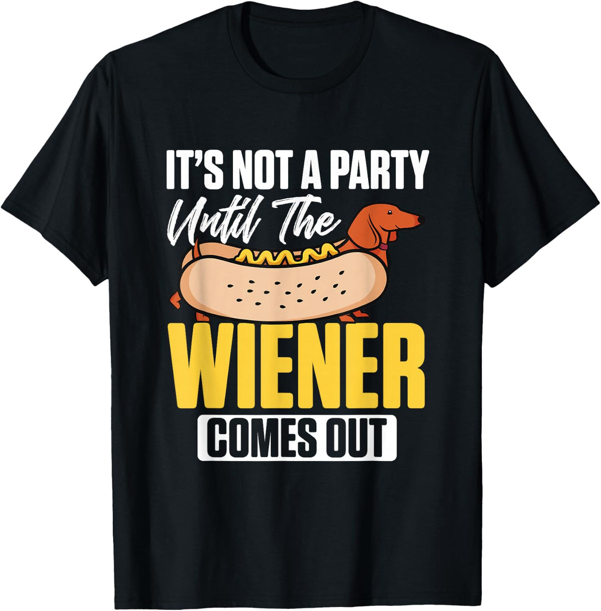 Hotdog Dachshund It's Not A Party Until The Wiener Comes Out T-Shirt - Black