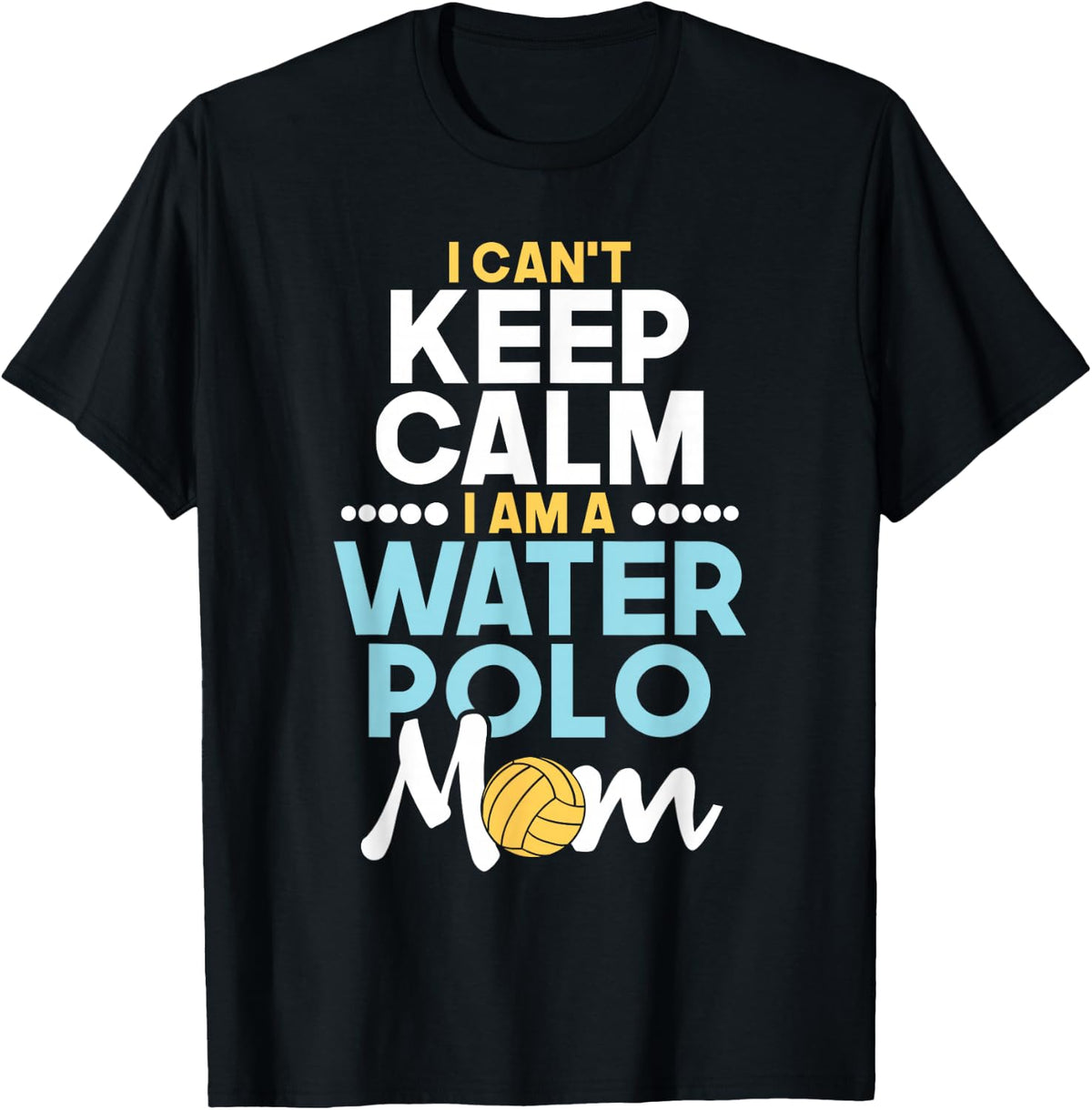 I Can't Keep Calm I Am A Water Polo Mom - Beach Sports Lover T-Shirt - Black