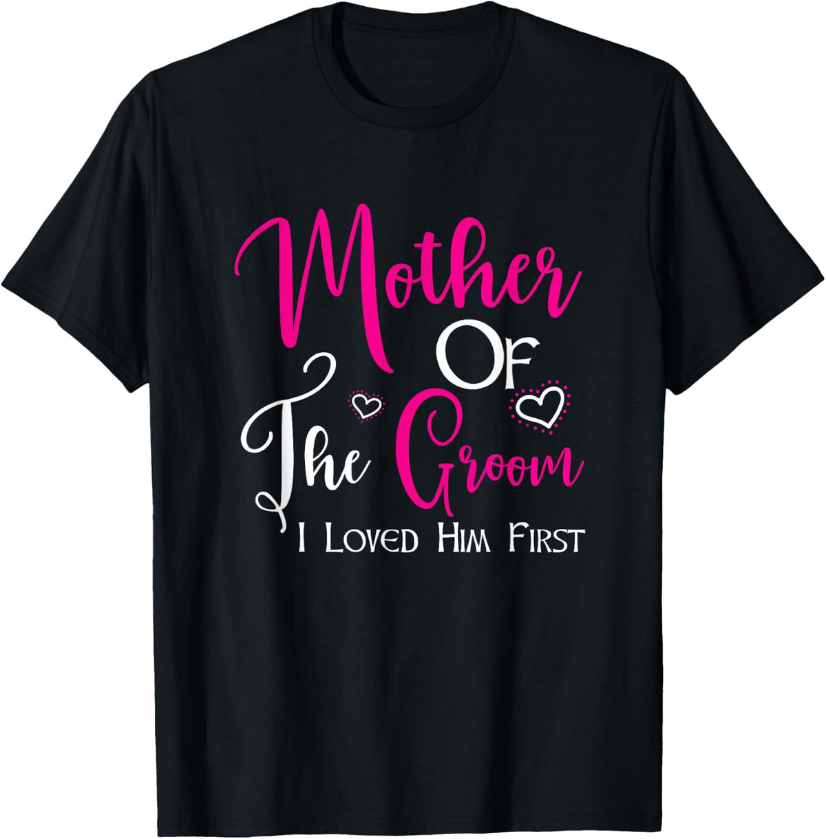 Mother Of The Groom I Loved Him First Mom Of Groom Wedding T-Shirt - Black