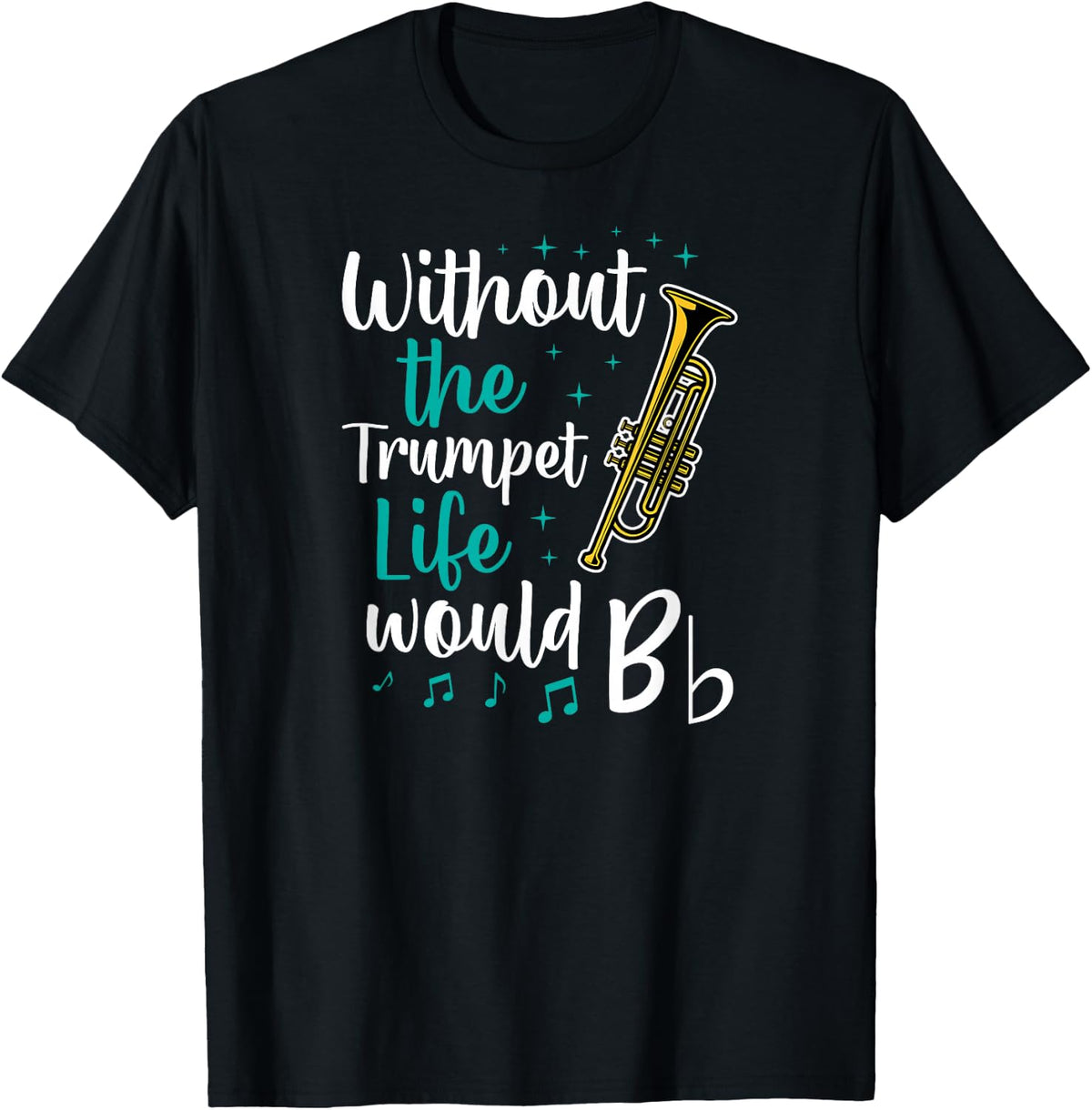 Without The Trumpet Life Would B Flat Trumpet Pun T-Shirt - Black
