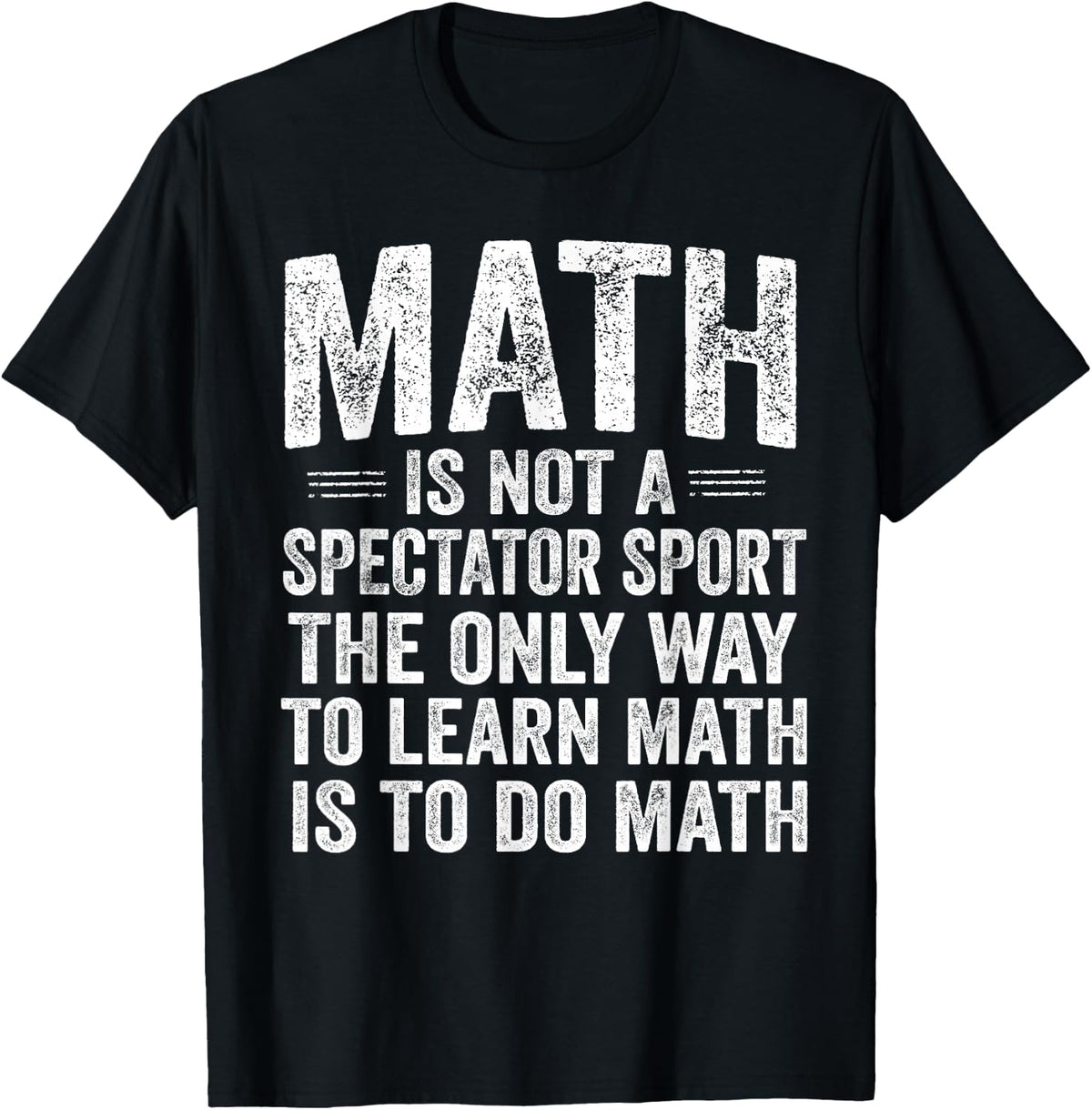 Math is Not A Spectator Sport Learn By Doing Funny T-Shirt - Black