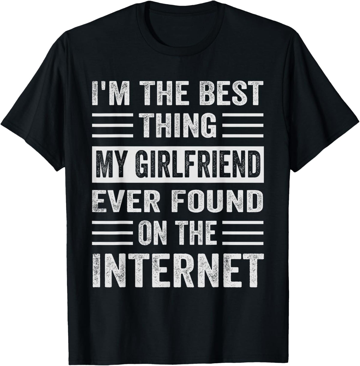 I'm The Best Thing My Girlfriend Ever Found On The Internet T-Shirt - Black