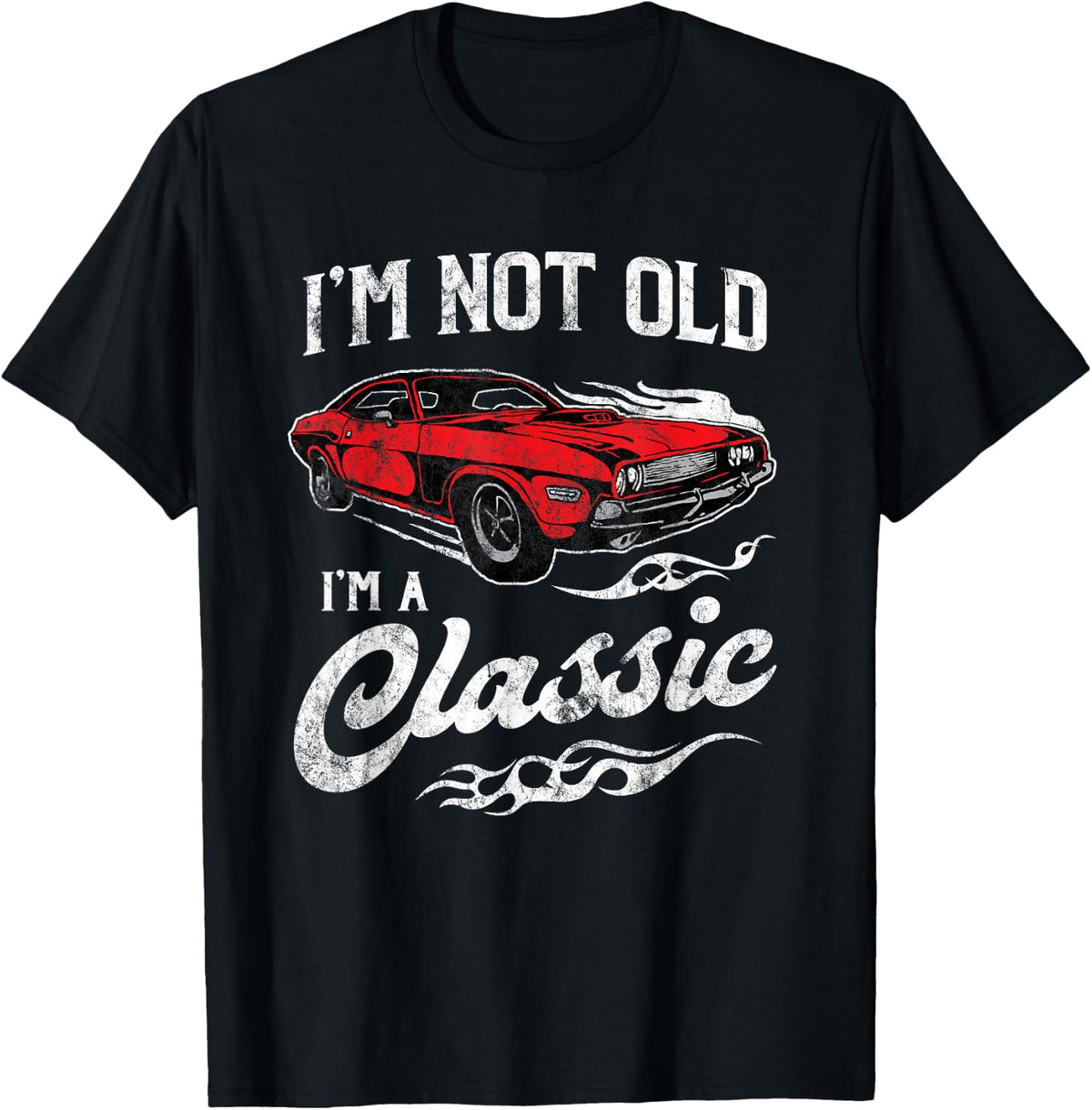 I'm Not Old I'm Classic Funny Muscle Car Lover T-Shirt - Black