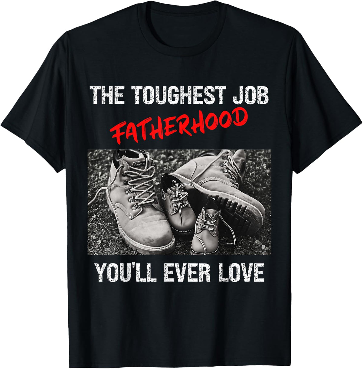 Fathers Day The Toughest Job Youll Ever Love Fatherhood Mens T-Shirt - Black