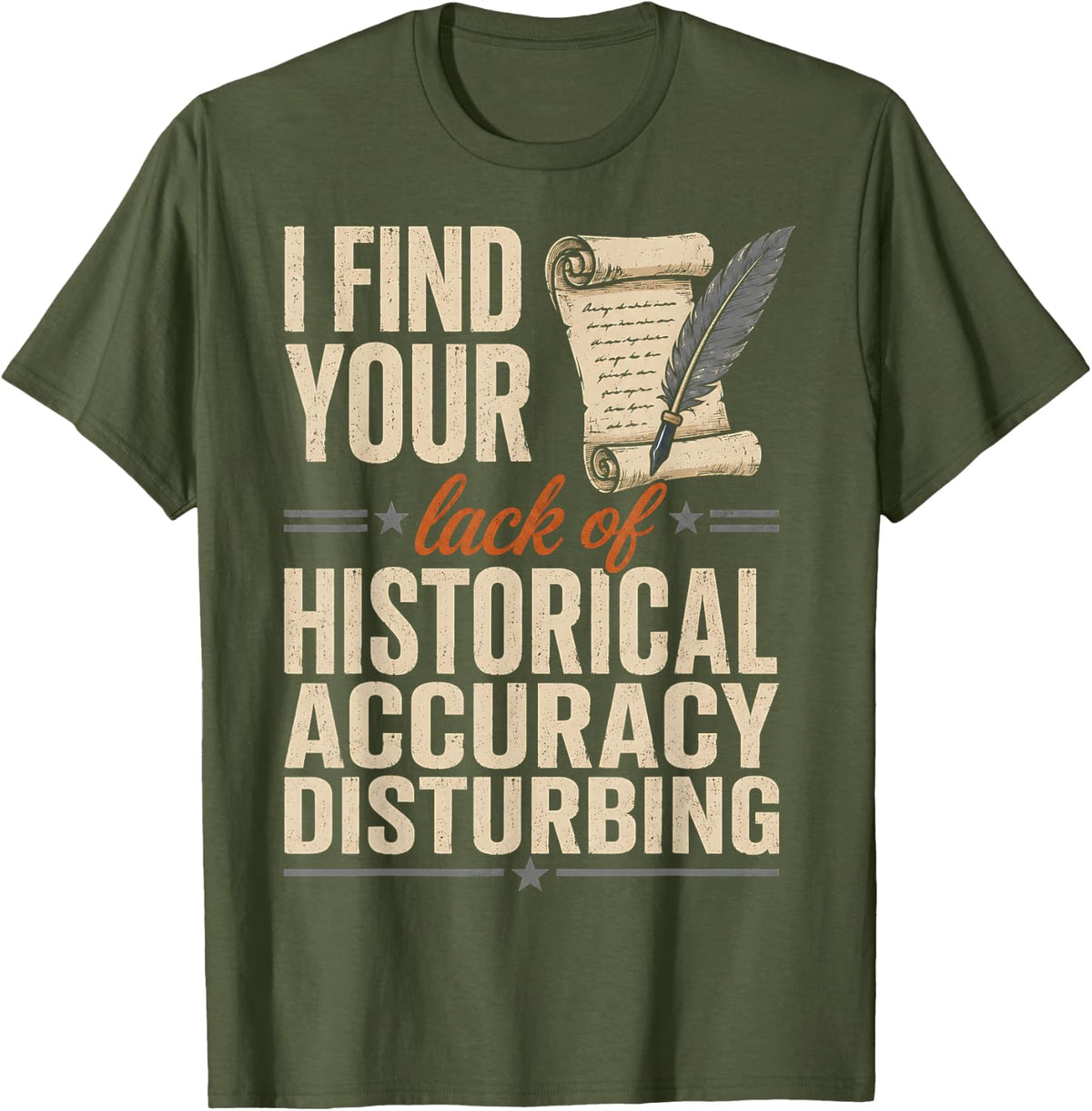 I Find Your Lack of Historical - History Teacher T-Shirt - Olive Green