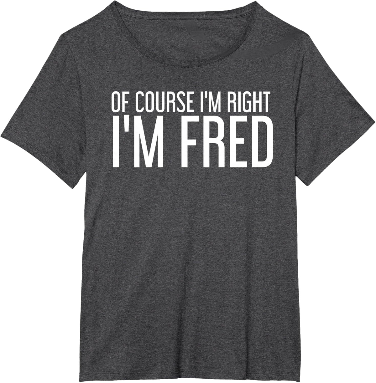 OF COURSE I'M RIGHT I'M FRED Funny Gift Idea T-Shirt - Dark Heather Grey