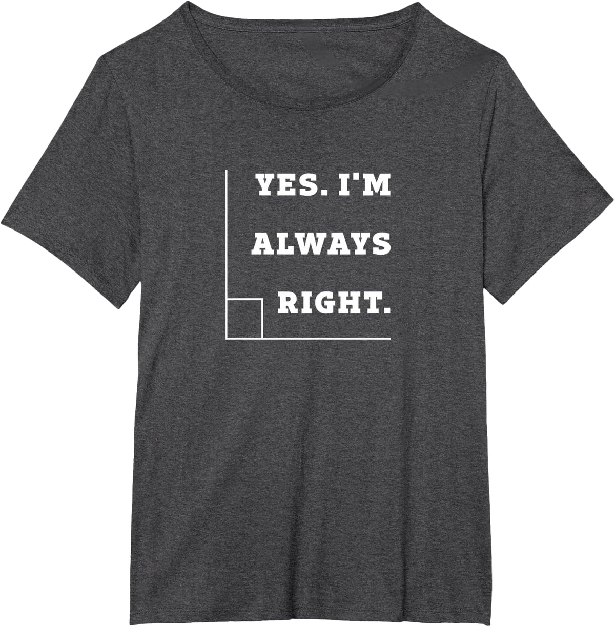 Yes I'm Always Right, Right Angle Teacher T Shirt T-Shirt - Dark Heather Grey