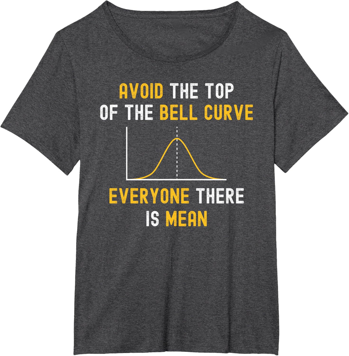 Avoid The Top Of The Bell Curve Mean - Funny Data Analyst T-Shirt - Dark Heather Grey