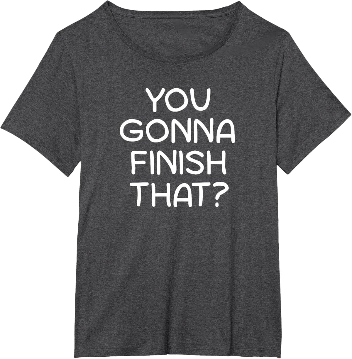 You Gonna Finish That, Funny, Jokes, Sarcastic Sayings T-Shirt - Dark Heather Grey