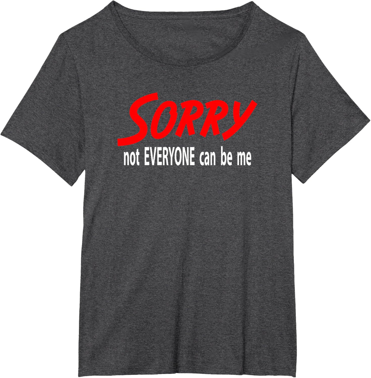 Sorry Not Everyone Can Be Me T-Shirt - Dark Heather Grey