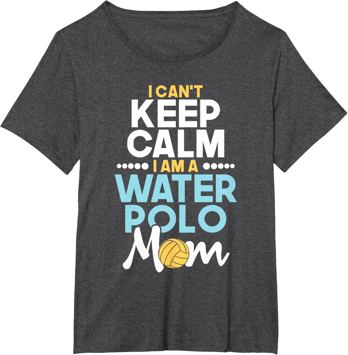 I Can't Keep Calm I Am A Water Polo Mom - Beach Sports Lover T-Shirt - Dark Heather Grey