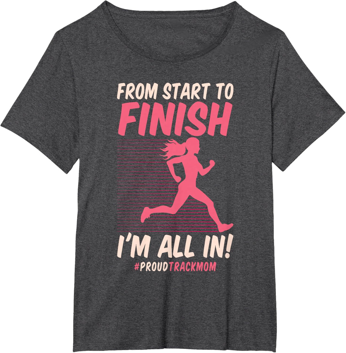 Track And Field Mom From Start To Finish I'm All In Running T-Shirt - Dark Heather Grey