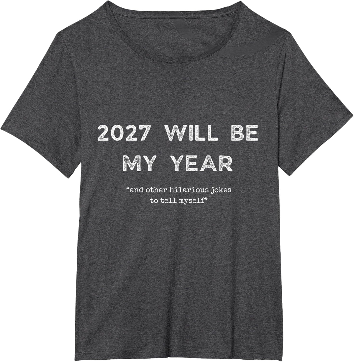 2027 Will Be My Year and Other Hilarious Joke to Tell Myself T-Shirt - Dark Heather Grey