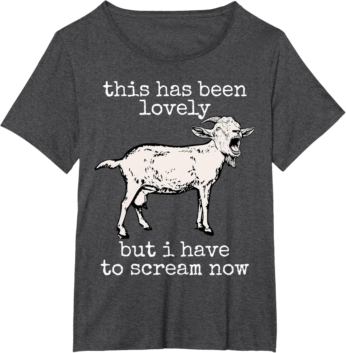 This Has Been Lovely But I Have to Scream Now Funny Goat T-Shirt - Dark Heather Grey