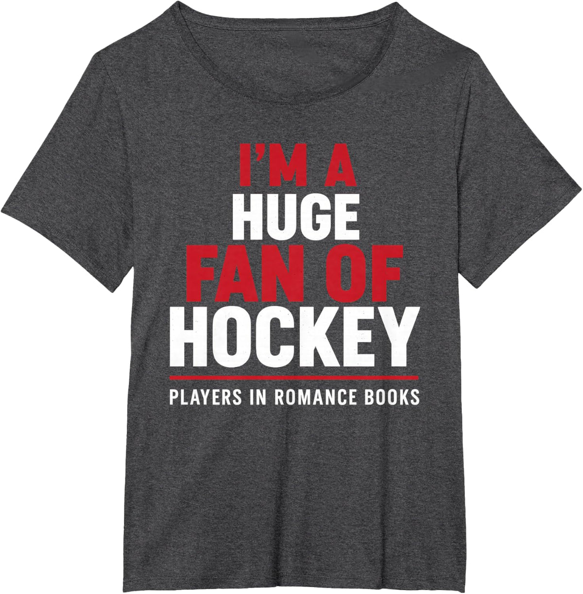 I'm a Huge Fan of Hockey Players in Romance Books T-Shirt - Dark Heather Grey