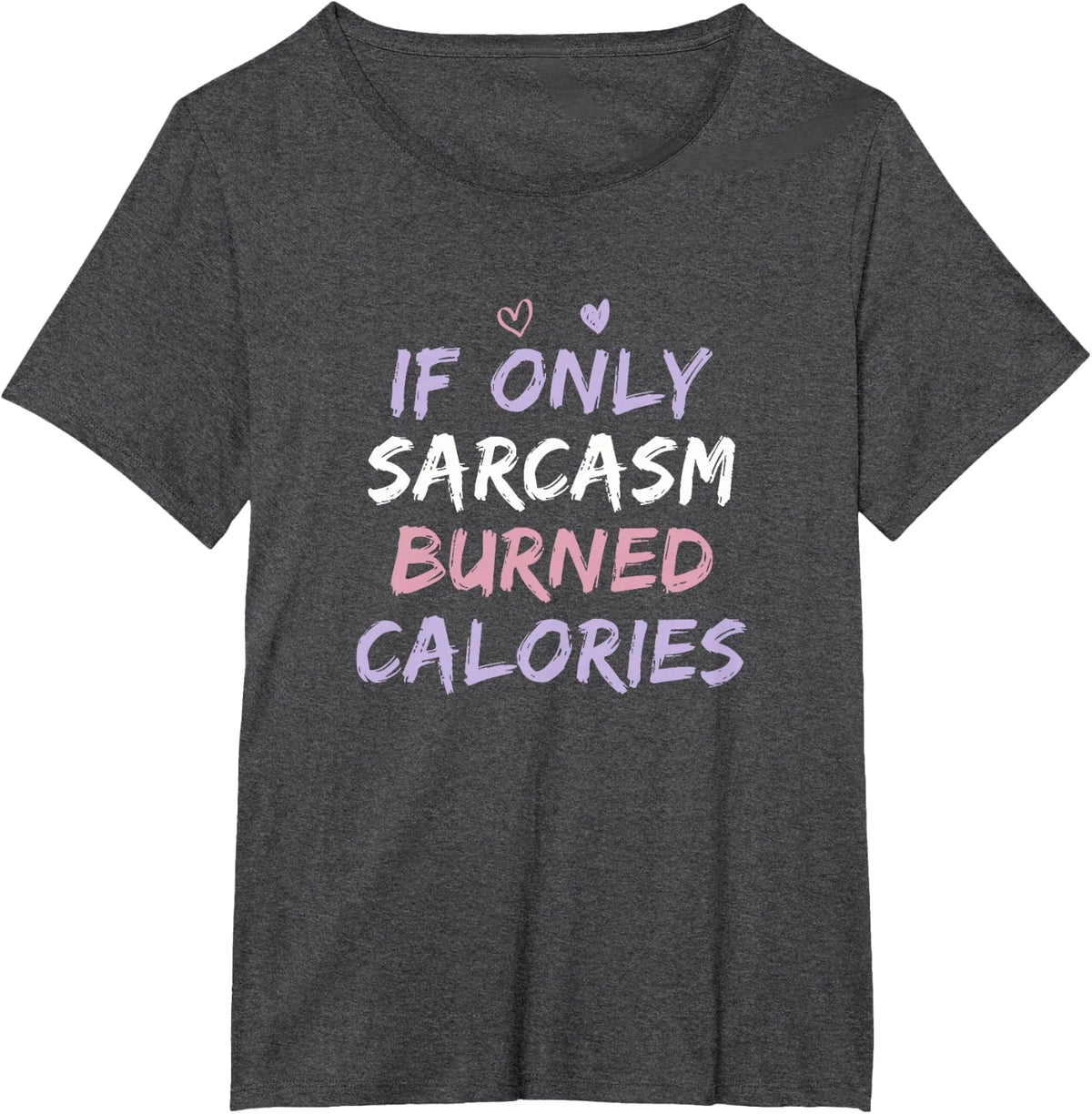 If Only Sarcasm Burned Calories Funny Colored Cute Gym Gift T-Shirt - Dark Heather Grey