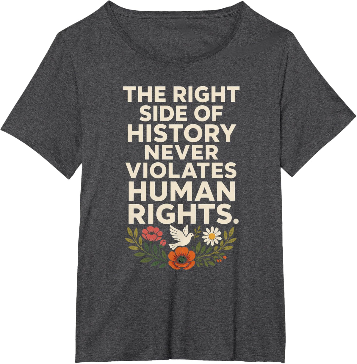 The Right Side of History Never Violates Human Rights Quote T-Shirt - Dark Heather Grey