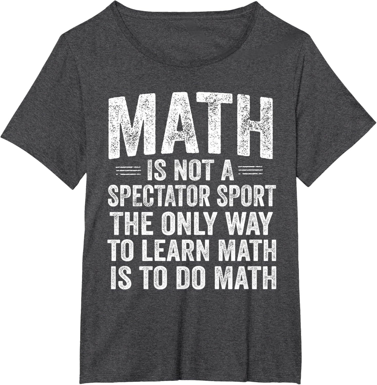 Math is Not A Spectator Sport Learn By Doing Funny T-Shirt - Dark Heather Grey