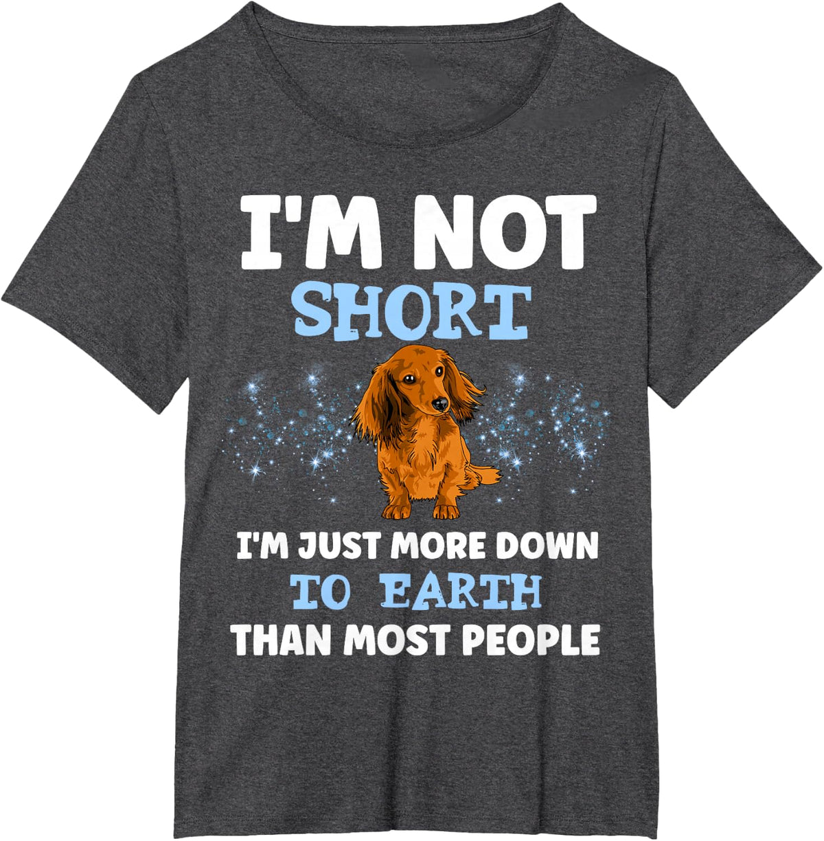 DACHSHUND I'M NOT SHORT I'M JUST MORE DOWN TO EARTH T-Shirt - Dark Heather Grey