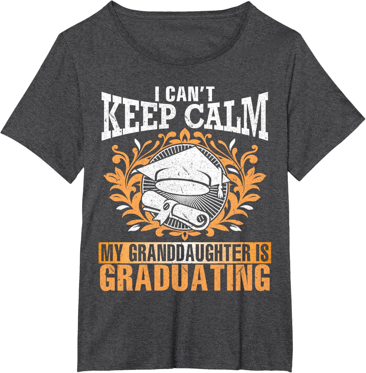 I Can't Keep Calm My Granddaughter Is Graduating Love Shirt T-Shirt - Dark Heather Grey