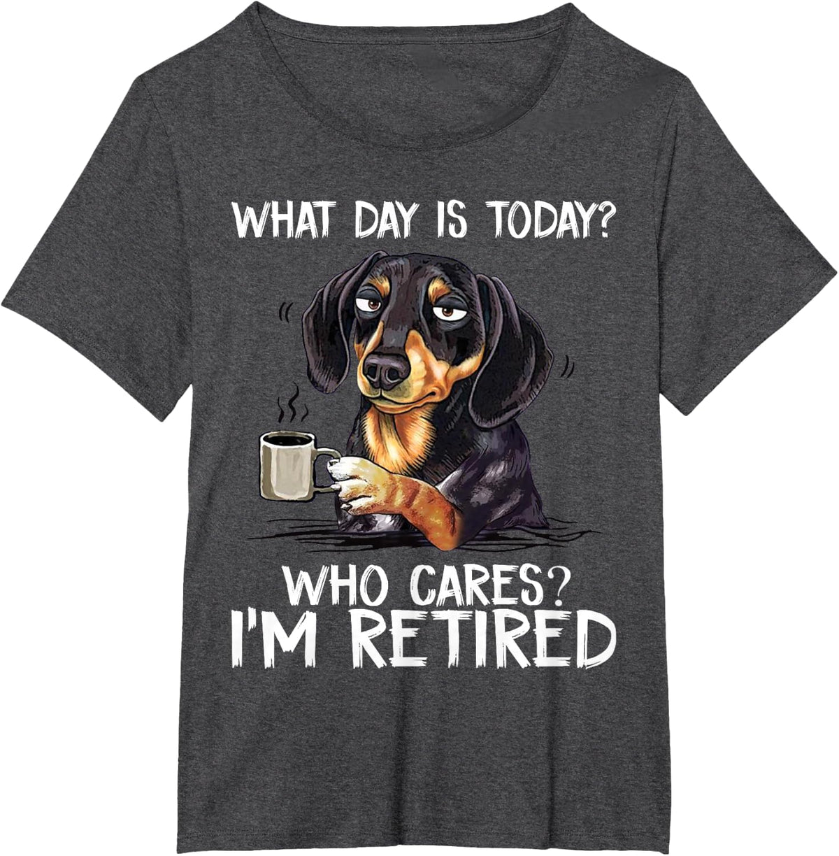 What Day is Today Who Cares I'm Retired Funny Dachshund T-Shirt - Dark Heather Grey
