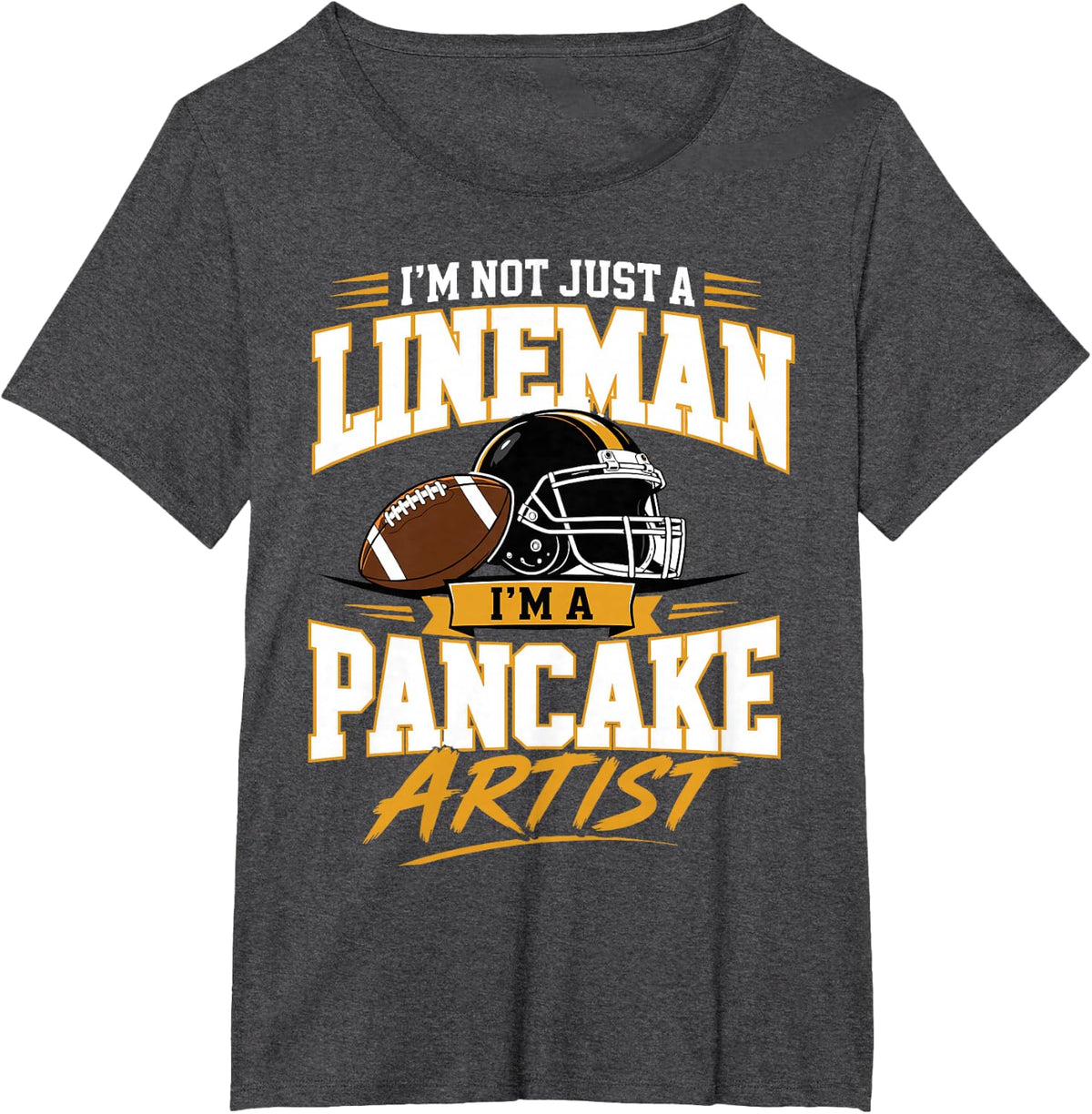 I'm Not Just A Lineman I'm A Pancake Artist Football T-Shirt - Dark Heather Grey
