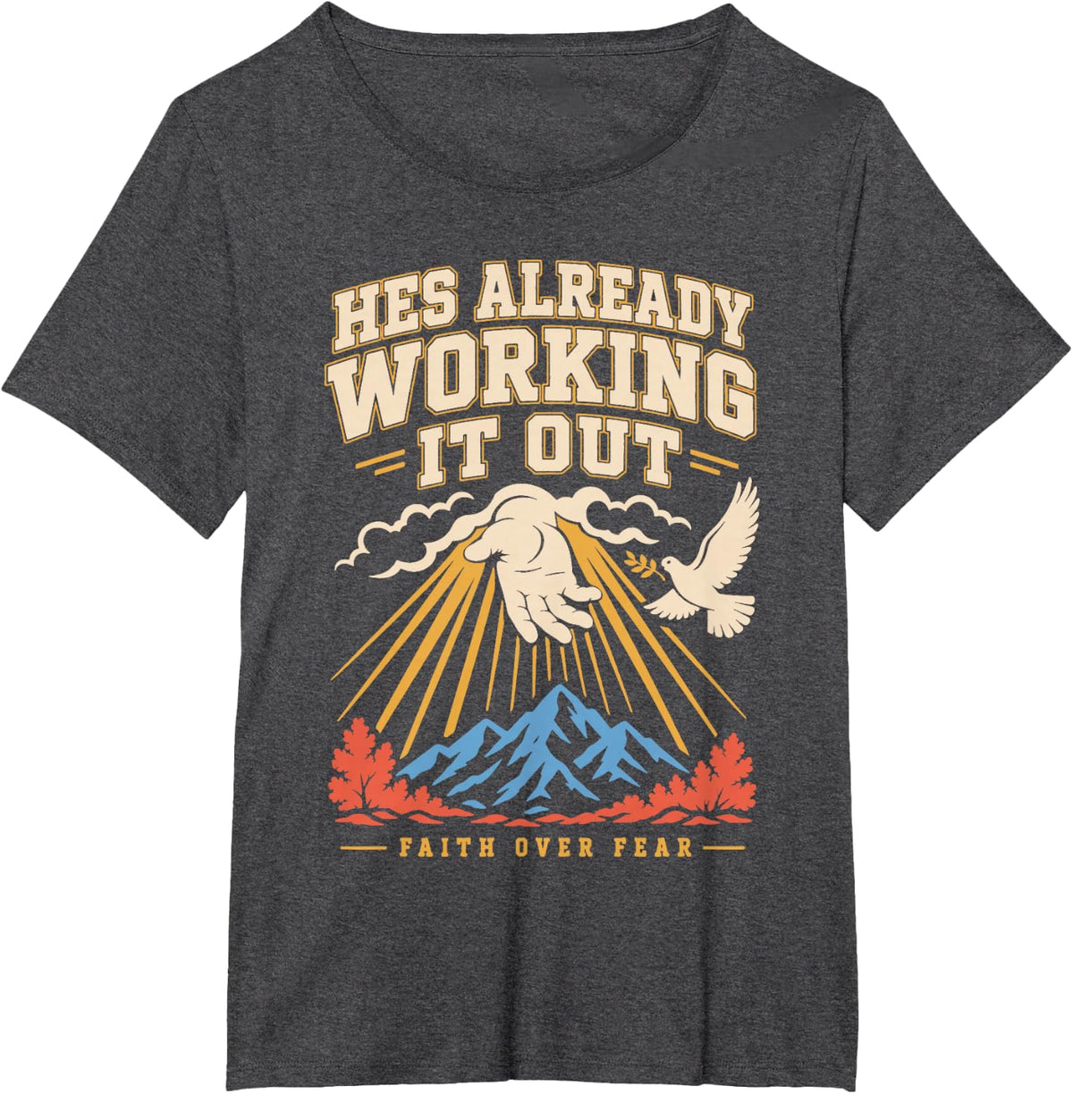 Hes Already Working It Out Faith Over Fear Christian T-Shirt - Dark Heather Grey