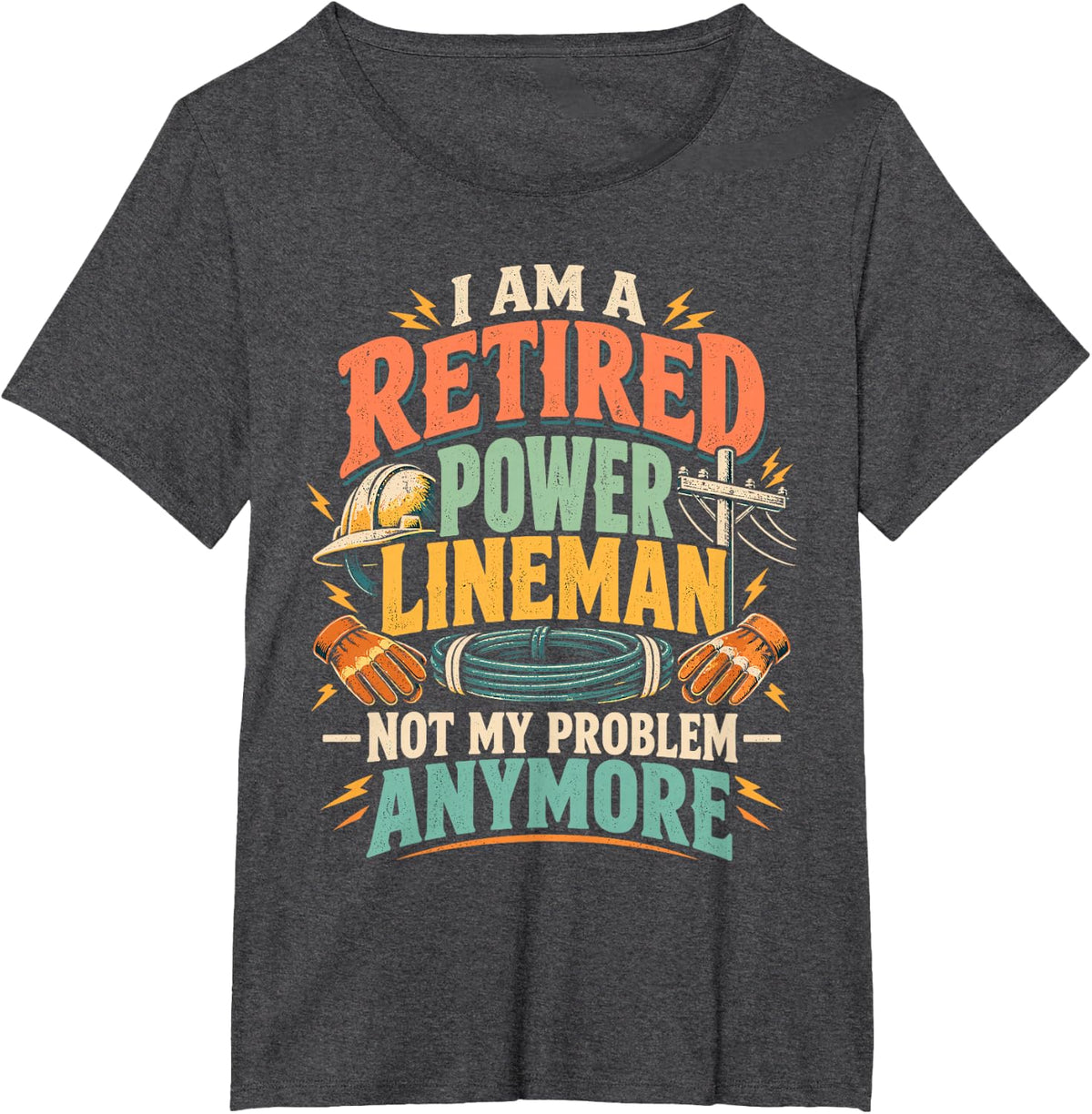 I Am A Retired Power Lineman Not My Problem Anymore T-Shirt - Dark Heather Grey