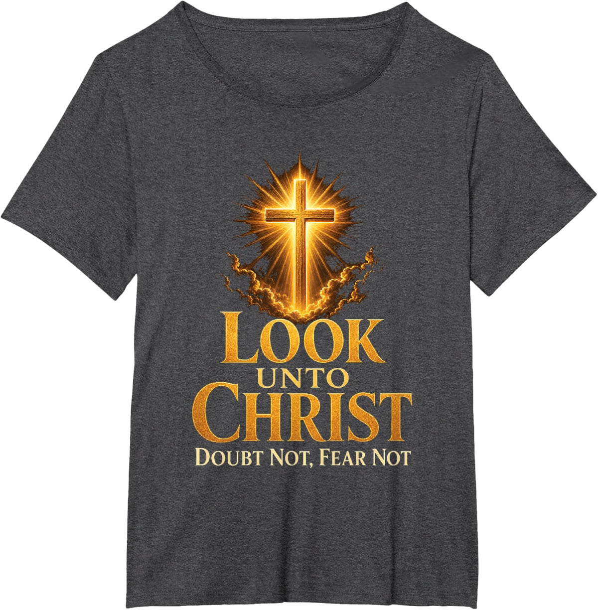 Faith Over Fear Look Unto Christ Doubt Not Fear Not T-Shirt - Dark Heather Grey