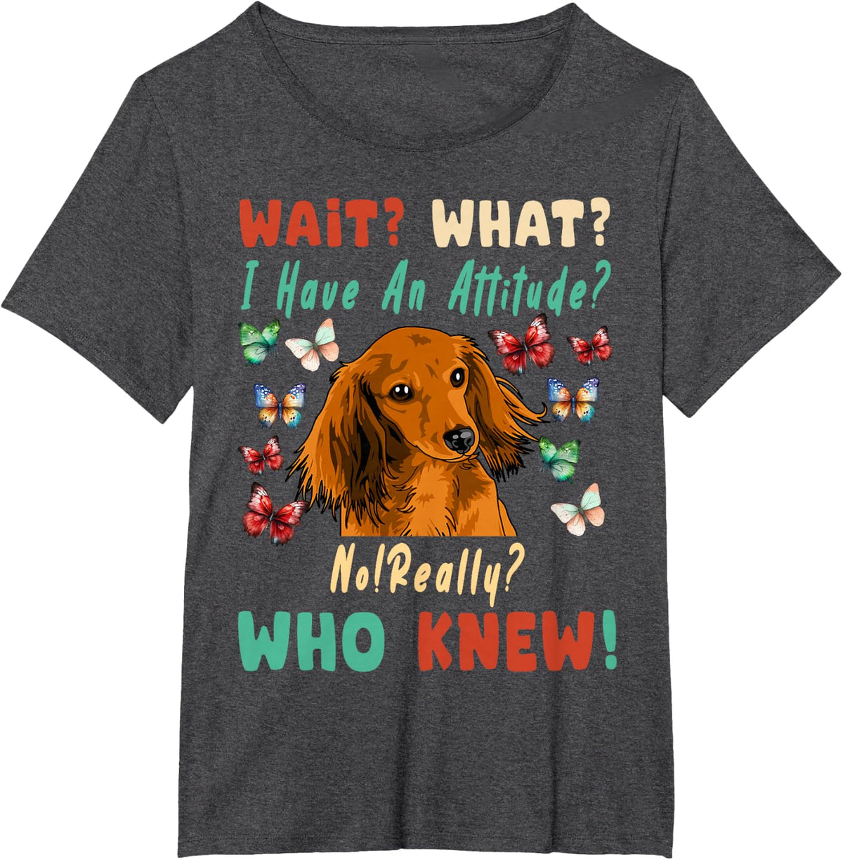 Wait What I Have a Attitude No Really, Who Knew Dachshund T-Shirt - Dark Heather Grey
